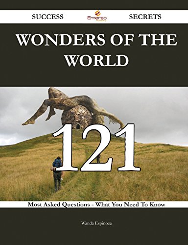 Wonders of the World 121 Success Secrets: 121 Most Asked Questions On Wonders of the World - What You Need To Know
