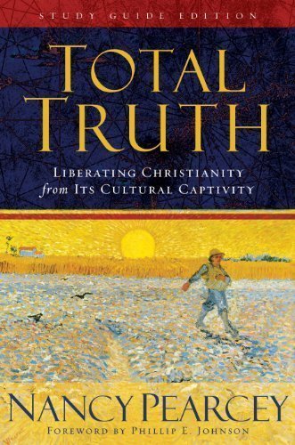 Total Truth: Liberating Christianity from Its Cultural Captivity (Study Guide Edition) by Nancy R. Pearcey (2005) Hardcover