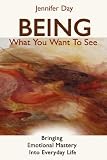 Being What You Want To See: Bringing Emotional Mastery into Daily Life
