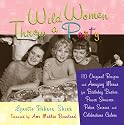 Wild Women Throw a Party: 110 Original Recipes and Amazing Menus for Birthday Bashes, Power Showers, Poker Soirees and Celebrations Galore