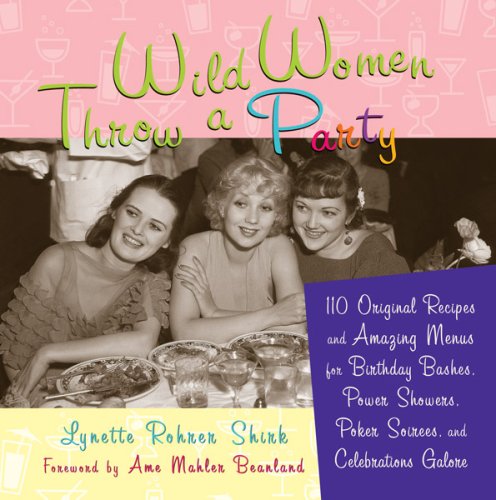 wild women throw a party 110 original recipes and amazing menus for birthday bashes power showers poker soirees