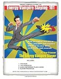 Energy Vampire Slaying: 101: How to combat negativity and toxic attitudes in your office, in your home, and in yourself