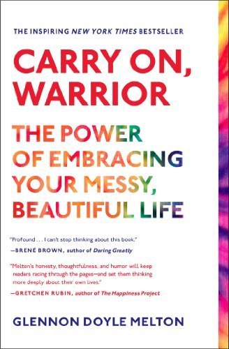 Carry On, Warrior: The Power of Embracing Your Messy, Beautiful Life by Melton, Glennon Doyle (2014) Paperback