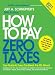 How to Pay Zero Taxes 2011: Your Guide to Every Tax Break the IRS Allows!
