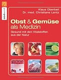 Obst und Gem&uuml;se als Medizin: Gesund mit den Vitalstoffen aus der Natur - Klaus Oberbeil, Christiane Lentz