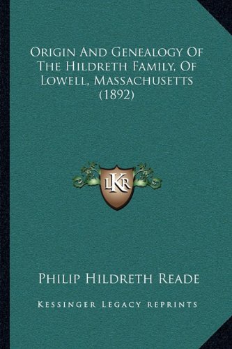 Origin And Genealogy Of The Hildreth Family, Of Lowell, Massachusetts (1892)