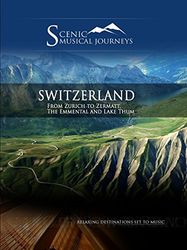 Naxos Scenic Musical Journeys Switzerland From Zurich to Zermatt, The Emmental and Lake Thum