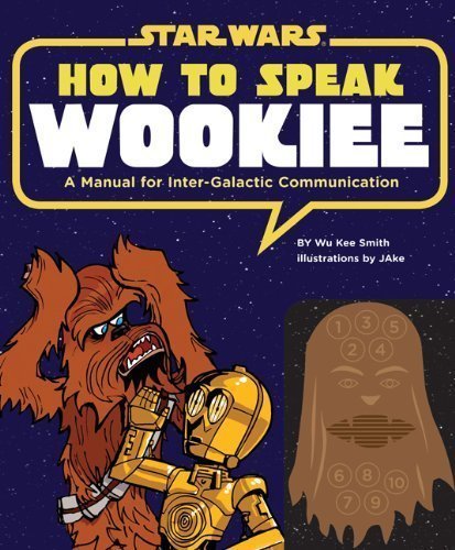 How to Speak Wookiee: A Manual for Intergalactic Communication by Wu Kee Smith (Aug 17 2011)
