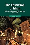 The Formation of Islam: Religion and Society in the Near East, 600-1800 (Themes in Islamic History)