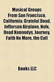 Musical groups from San Francisco, California: Grateful Dead, Jefferson Airplane, NOFX, Dead Kennedys, Journey, Faith No More, The Call