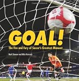 Goal!: The Fire and Fury of Soccer's Greatest Moment (Spectacular Sports)