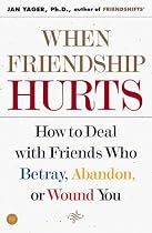 When Friendship Hurts: How to Deal With Friends Who Betray, Abandon, or Wound You