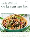 Les vertus de la cuisine bio : 60 Recettes gourmandes pour se faire du bien