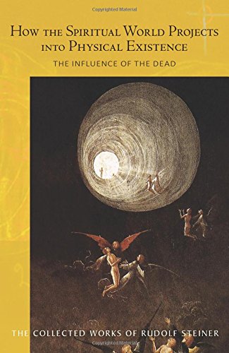 How the Spiritual World Projects Into Physical Existence: The Influence of the Dead (Collected Works of Rudolf Steiner)