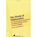 The Words of Mathematics: An Etymological Dictionary of Mathematical Terms Used in English (Spectrum) ~ Steven Schwartzman