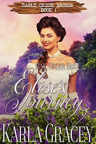 Mail Order Bride - Elise's Journey: Sweet Clean Historical Western Mail Order Bride Inspirational Romance (Eagle Creek Brides Book 1)
