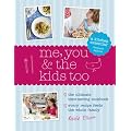 Me, You and the Kids Too: The Ultimate Time-Saving Cookbook - Every Recipe Feeds the Whole Family