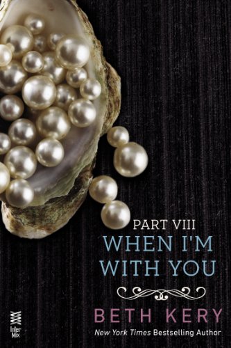 When I'm With You Part VIII: When We Are One (BECAUSE YOU ARE MINE SERIES) by Beth Kery