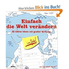 Einfach die Welt ver�ndern im Job. 50 kleine Ideen mit gro�er Wirkung