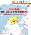 Einfach die Welt ver�ndern im Job: 50 kleine Ideen mit gro�er Wirkung