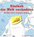 Einfach die Welt ver&auml;ndern im Job: 50 kleine Ideen mit gro&szlig;er Wirkung