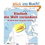 Einfach die Welt ver�ndern im Job. 50 kleine Ideen mit gro�er Wirkung