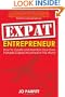 Expat Entrepreneur: How To Create and Maintain Your Own Portable Career Anywhere In The World