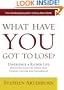 What Have You Got to Lose?: Experience a Richer Life By Letting Go of the Things That Confuse, Clutter and Contaminate