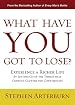 What Have You Got to Lose?: Experience a Richer Life By Letting Go of the Things That Confuse, Clutter and Contaminate