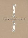Matthew Barney & Joseph Beuys: All in the Present Must Be Transformed Matthew Barney & Joseph Beuys: All in the Present Must Be Transformed
