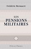 Les pensions militaires: Leur législation et les tarifs qui en réglent la fixation dans les armées européennes et aux États-Unis d'Amérique (French Edition)