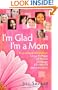 I'm Glad I'm a Mom: Inspirational Stories of Love, Laughter, and Everyday Life
