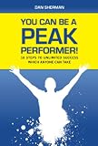 You Can Be a Peak Performer! 10 Steps to Unlimited Success Which Anyone Can Take You Can Be a Peak Performer! 10 Steps to Unlimited Success Which Anyone Can Take