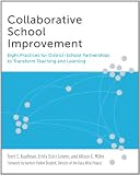Collaborative School Improvement: Eight Practices for District-School Partnerships to Transform Teaching and Learning Collaborative School Improvement: Eight Practices for District-School Partnerships to Transform Teaching and Learning
