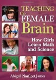 Teaching the Female Brain: How Girls Learn Math and Science