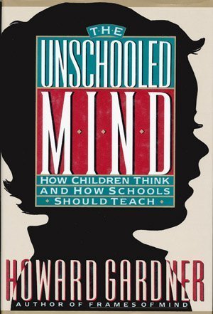 The Unschooled Mind: How Children Think And How Schools Should Teach