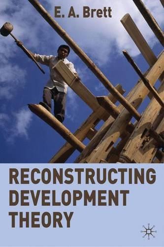 Reconstructing Development Theory: International Inequality, Institutional Reform and Social Emancipation
By E.A. Brett Reconstructing Development Theory: International Inequality, Institutional Reform and Social Emancipation
By E.A. Brett