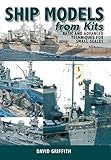 Ship models from kits : basic and advanced techniques for small scales