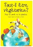 Faut-il �tre v�g�tarien ? : Pour la sant� et la plan�te