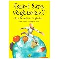 Faut-il �tre v�g�tarien ? : Pour la sant� et la plan�te