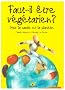 Faut-il �tre v�g�tarien ? : Pour la sant� et la plan�te