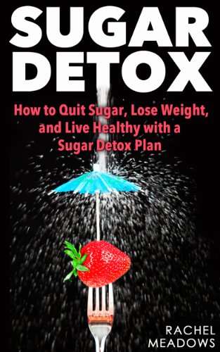 Sugar Detox: How to Quit Sugar, Lose Weight, and Live Healthy with a Sugar Detox Plan