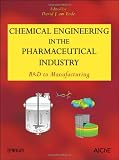 Chemical Engineering in the Pharmaceutical Industry: R&D to Manufacturing