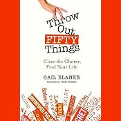 Throw Out Fifty Things: Clear The Clutter, Find Your Life | [Gail Blanke]