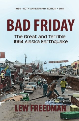 Bad Friday: The Great & Terrible 1964 Alaska Earthquake, by Lew Freedman