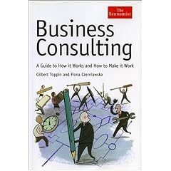 Business Consulting: A Guide to How It Works and How to Make It Work (Economist Series)