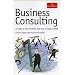 Business Consulting: A Guide to How It Works and How to Make It Work (Economist Series)