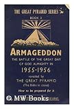 Armageddon : the Battle of the Great Day of God Almighty in 1955-1956 Revealed by the Great Pyramid (The Bible in Stone) ; How to be Prepared for It