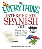 Everything Intermediate Spanish Book: Take Your Spanish Speaking, Writing, and Reading Skills to the Next Level (Everything: Language and Literature)