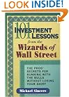 101 Investment Lessons from the Wizards of Wall Street: The Pros' Secrets for Running with the Bulls Without Losing Your Shirt